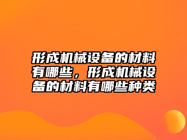 形成機械設備的材料有哪些，形成機械設備的材料有哪些種類