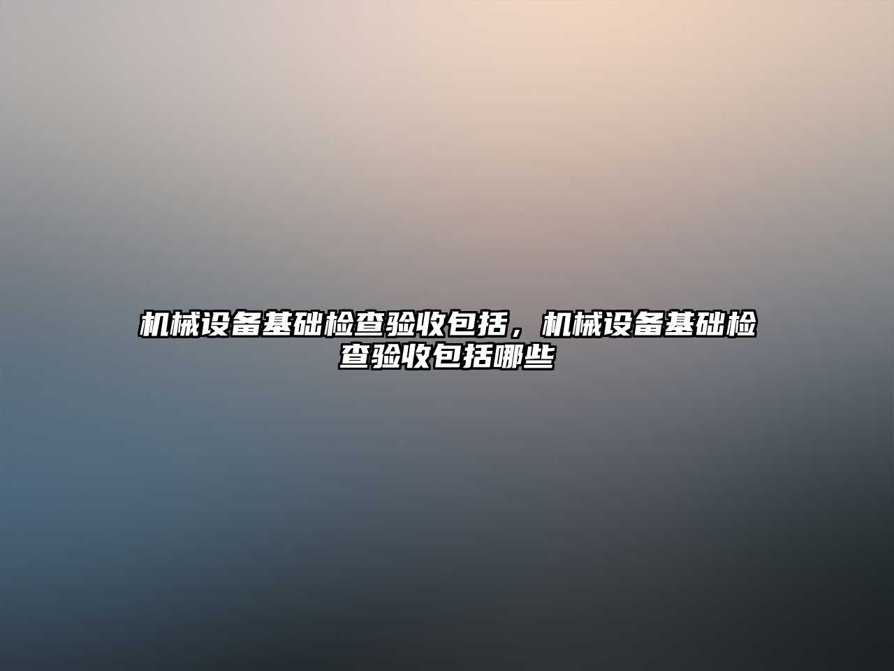 機械設備基礎檢查驗收包括，機械設備基礎檢查驗收包括哪些