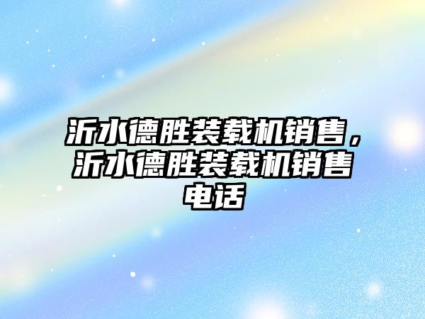 沂水德勝裝載機銷售，沂水德勝裝載機銷售電話