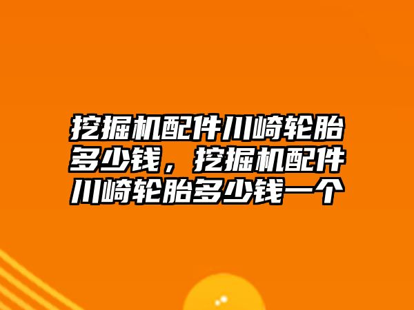 挖掘機配件川崎輪胎多少錢，挖掘機配件川崎輪胎多少錢一個