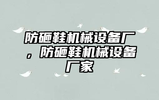 防砸鞋機械設備廠，防砸鞋機械設備廠家