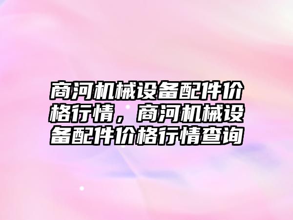 商河機械設(shè)備配件價格行情，商河機械設(shè)備配件價格行情查詢