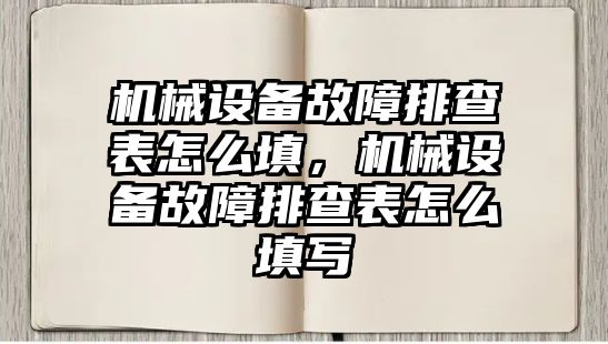 機械設備故障排查表怎么填，機械設備故障排查表怎么填寫