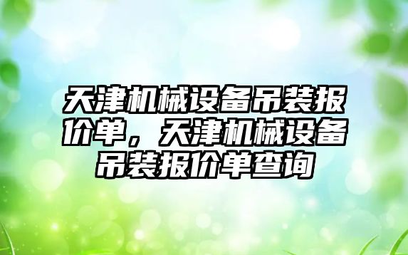 天津機械設備吊裝報價單，天津機械設備吊裝報價單查詢