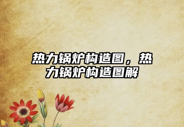 熱力鍋爐構造圖，熱力鍋爐構造圖解