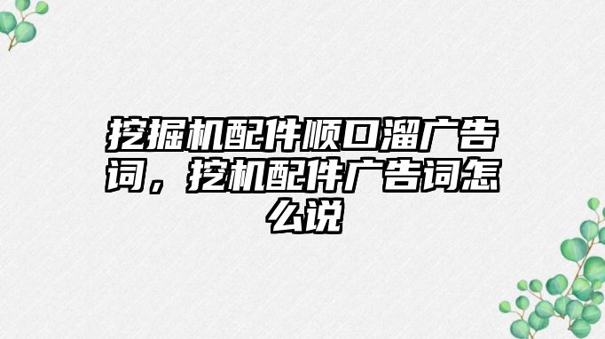 挖掘機(jī)配件順口溜廣告詞，挖機(jī)配件廣告詞怎么說