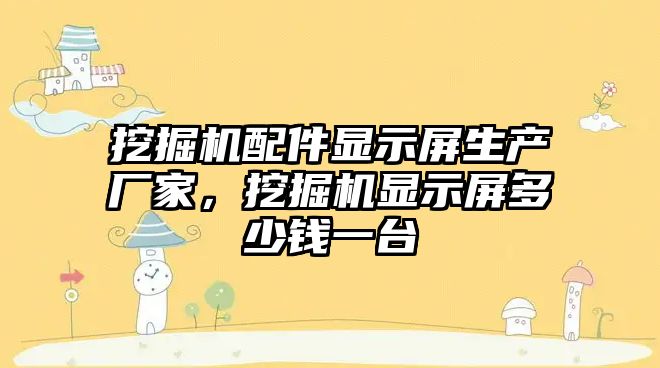 挖掘機配件顯示屏生產廠家，挖掘機顯示屏多少錢一臺