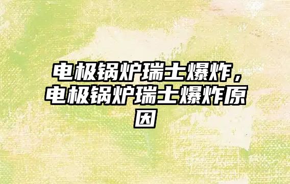 電極鍋爐瑞士爆炸，電極鍋爐瑞士爆炸原因