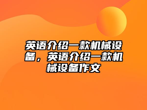 英語介紹一款機械設備，英語介紹一款機械設備作文