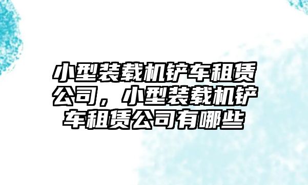 小型裝載機鏟車租賃公司，小型裝載機鏟車租賃公司有哪些