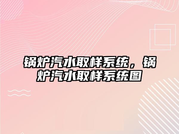 鍋爐汽水取樣系統，鍋爐汽水取樣系統圖