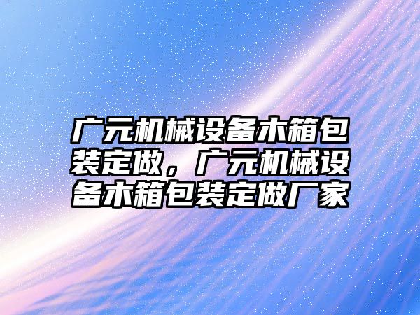 廣元機械設備木箱包裝定做，廣元機械設備木箱包裝定做廠家