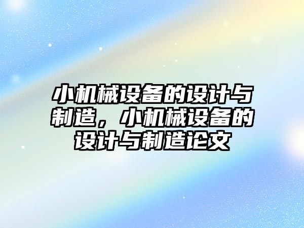 小機械設備的設計與制造，小機械設備的設計與制造論文