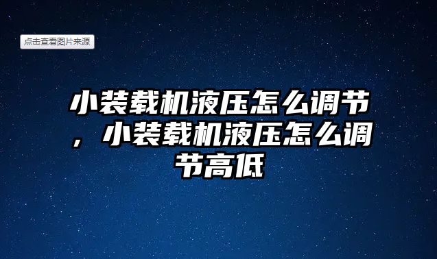 小裝載機液壓怎么調節，小裝載機液壓怎么調節高低