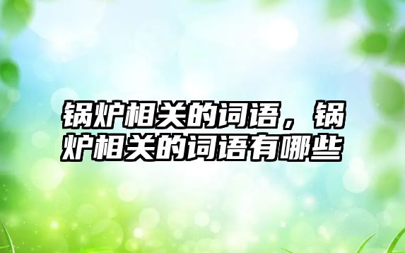 鍋爐相關的詞語，鍋爐相關的詞語有哪些