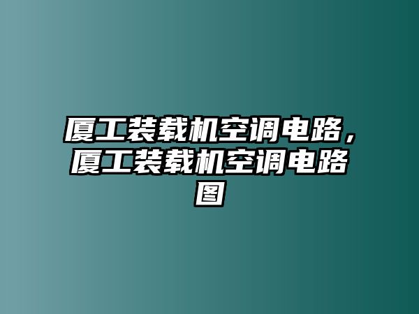 廈工裝載機空調(diào)電路，廈工裝載機空調(diào)電路圖