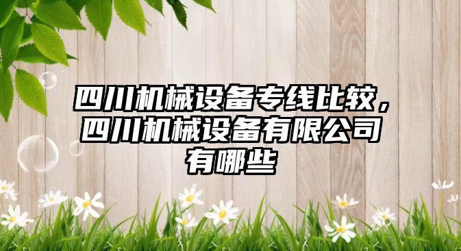 四川機械設備專線比較，四川機械設備有限公司有哪些