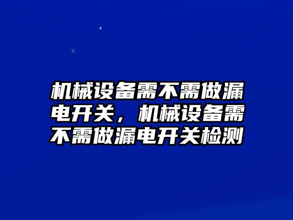 機械設備需不需做漏電開關，機械設備需不需做漏電開關檢測