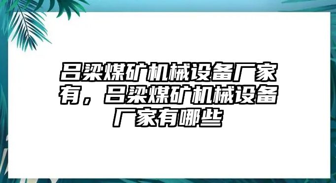 呂梁煤礦機械設備廠家有，呂梁煤礦機械設備廠家有哪些