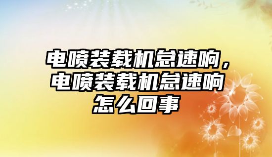 電噴裝載機怠速響，電噴裝載機怠速響怎么回事