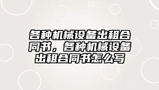 各種機械設備出租合同書，各種機械設備出租合同書怎么寫