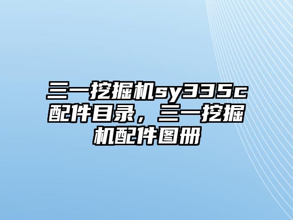 三一挖掘機(jī)sy335c配件目錄，三一挖掘機(jī)配件圖冊(cè)