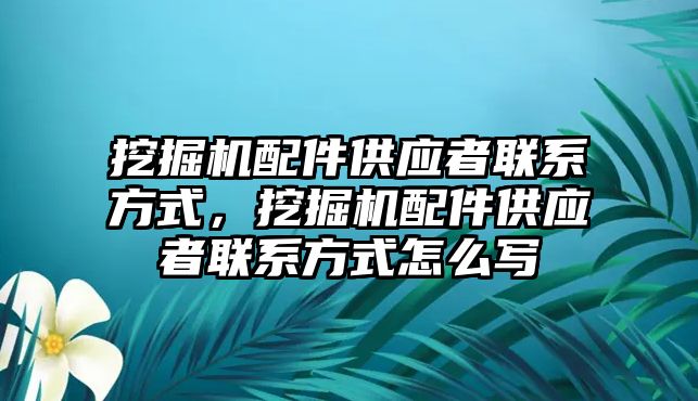 挖掘機配件供應者聯系方式，挖掘機配件供應者聯系方式怎么寫