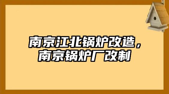 南京江北鍋爐改造，南京鍋爐廠改制