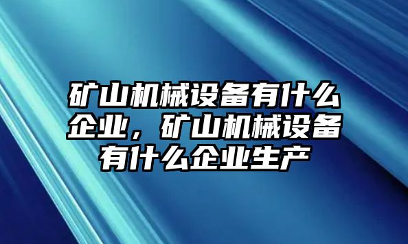 礦山機械設備有什么企業，礦山機械設備有什么企業生產