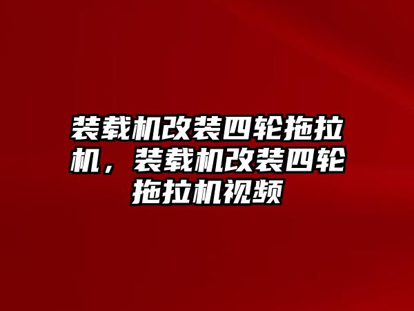 裝載機改裝四輪拖拉機，裝載機改裝四輪拖拉機視頻