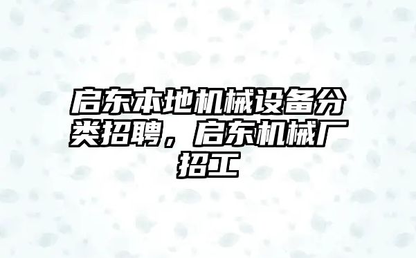 啟東本地機械設備分類招聘，啟東機械廠招工