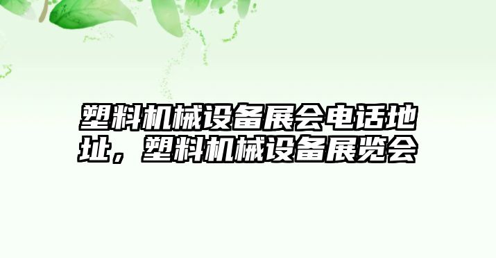 塑料機械設備展會電話地址，塑料機械設備展覽會