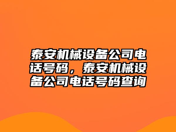 泰安機(jī)械設(shè)備公司電話號(hào)碼，泰安機(jī)械設(shè)備公司電話號(hào)碼查詢