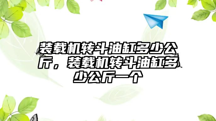 裝載機轉斗油缸多少公斤，裝載機轉斗油缸多少公斤一個