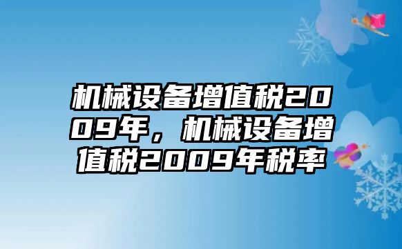 機械設備增值稅2009年，機械設備增值稅2009年稅率