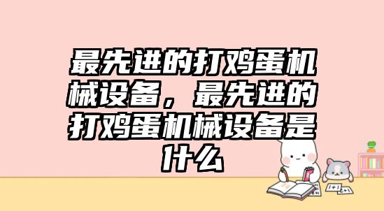 最先進的打雞蛋機械設(shè)備，最先進的打雞蛋機械設(shè)備是什么