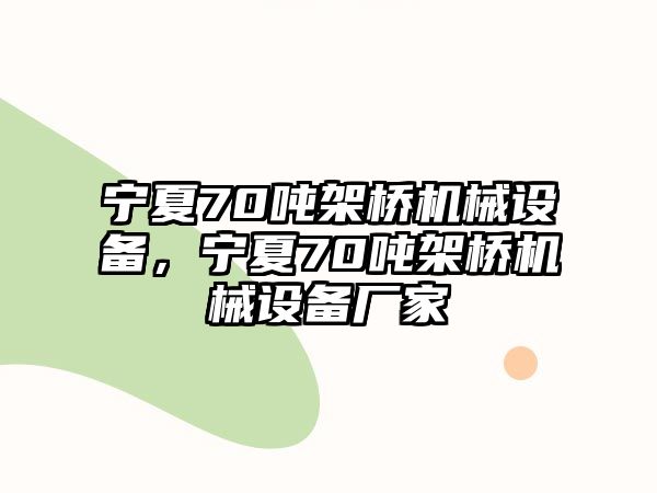 寧夏70噸架橋機械設備，寧夏70噸架橋機械設備廠家