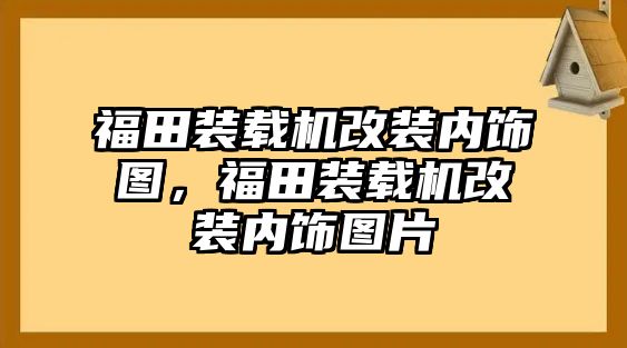 福田裝載機改裝內飾圖，福田裝載機改裝內飾圖片