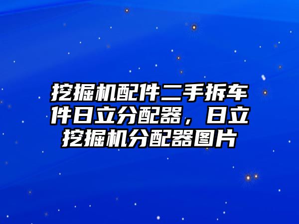 挖掘機配件二手拆車件日立分配器，日立挖掘機分配器圖片