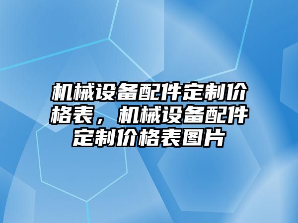 機械設備配件定制價格表，機械設備配件定制價格表圖片