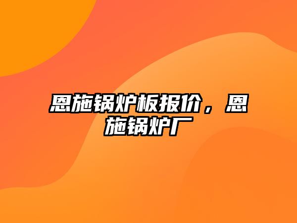 恩施鍋爐板報(bào)價(jià)，恩施鍋爐廠