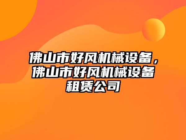 佛山市好風機械設備，佛山市好風機械設備租賃公司