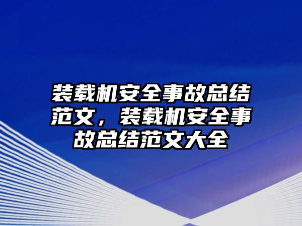 裝載機安全事故總結范文，裝載機安全事故總結范文大全