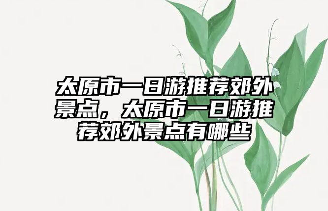 太原市一日游推薦郊外景點，太原市一日游推薦郊外景點有哪些