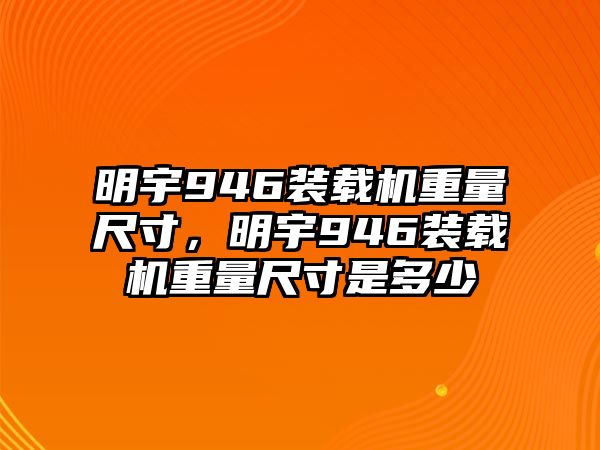 明宇946裝載機重量尺寸，明宇946裝載機重量尺寸是多少