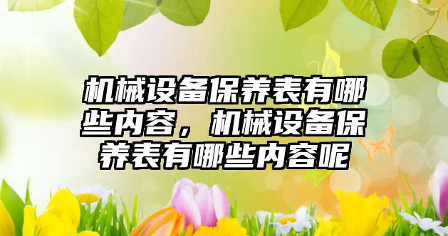 機械設備保養表有哪些內容，機械設備保養表有哪些內容呢