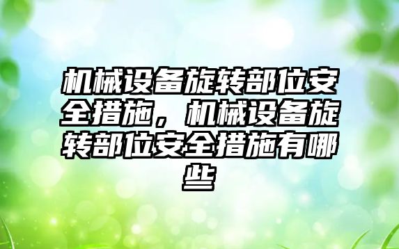 機械設備旋轉部位安全措施，機械設備旋轉部位安全措施有哪些