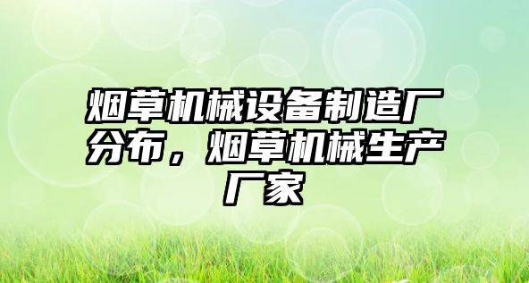 煙草機械設備制造廠分布，煙草機械生產廠家