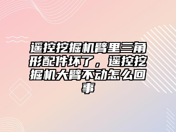 遙控挖掘機臂里三角形配件壞了，遙控挖掘機大臂不動怎么回事