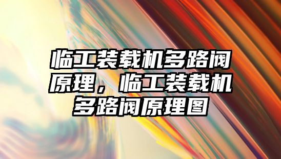 臨工裝載機多路閥原理，臨工裝載機多路閥原理圖